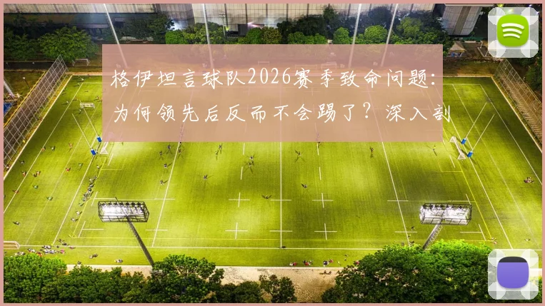 格伊坦言球队2026赛季致命问题：为何领先后反而不会踢了？深入剖析保守心态的根源与破解之道