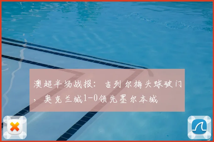 澳超半场战报：吉列尔梅头球破门，奥克兰城1-0领先墨尔本城